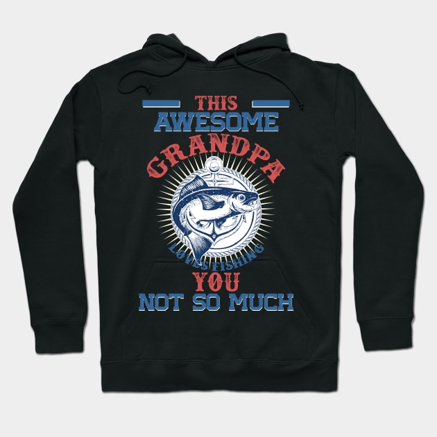 This Awesome Grandpa Loves Fishing. You, Not So Much Hoodie by BadDesignCo